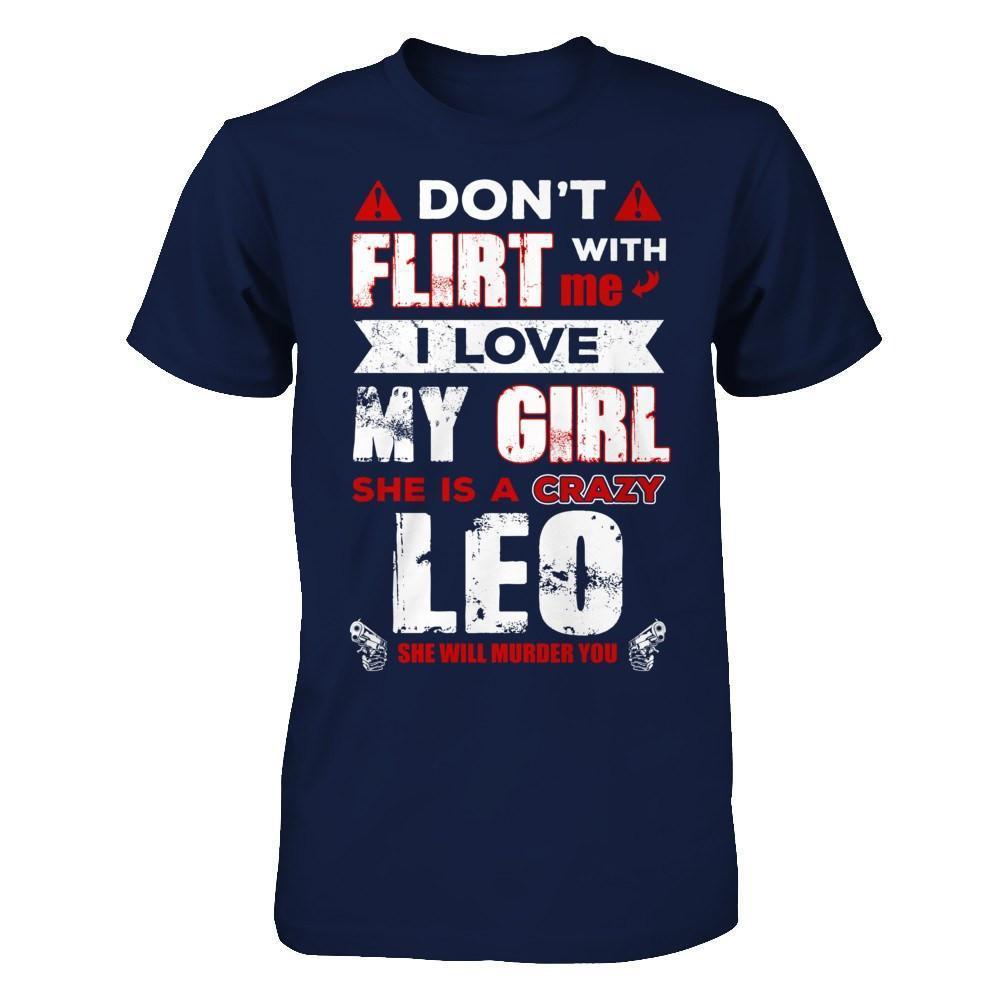 Don't Flirt With Me I Love My Girl She Is A Crazy Leo-T-Shirt & Hoodie-