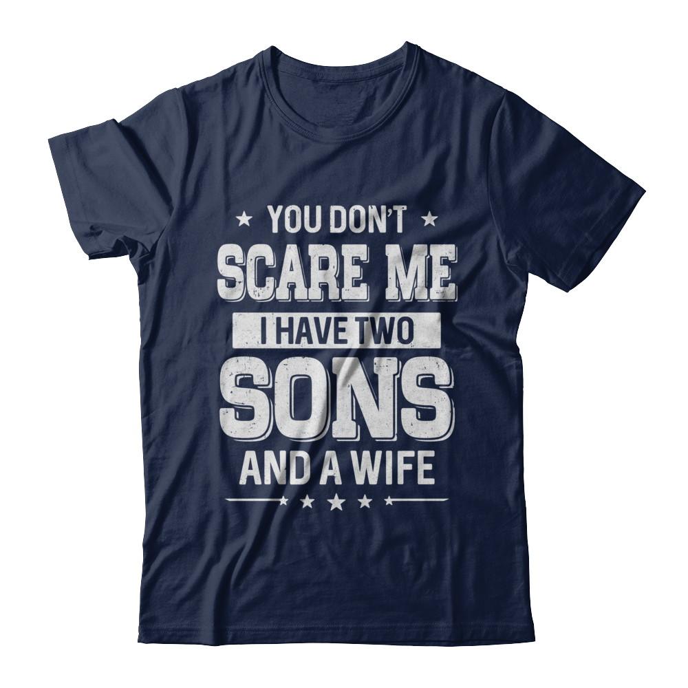 You Don't Scare Me I Have Two Sons And A Wife Fathers Day-T-Shirt & Hoodie-Classic T-Shirt-Navy