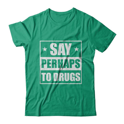 Say Perhaps To Drugs Funny Sayings-T-Shirt & Hoodie-Classic T-Shirt-Kelly Green
