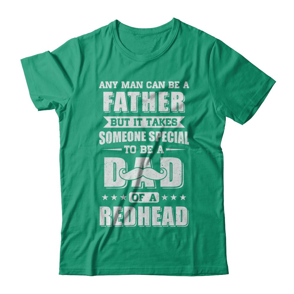 Any Man Can Be Father Speical Dad Of A Redhead Fathers Day-T-Shirt & Hoodie-Classic T-Shirt-Kelly Green