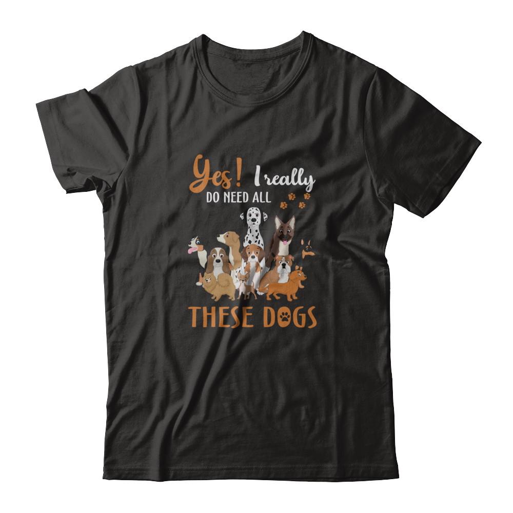 Yes I Really Do Need All These Dogs-T-Shirt & Tank Top-Premium T-Shirt-Black