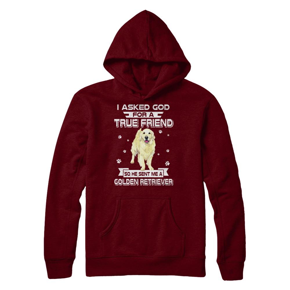 I Asked God For A True Friend So Sent Me Golden Retriever Dog-T-Shirt & Hoodie-Pullover Hoodie-Maroon