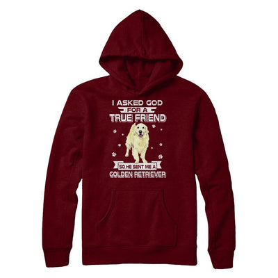 I Asked God For A True Friend So Sent Me Golden Retriever Dog-T-Shirt & Hoodie-Pullover Hoodie-Maroon