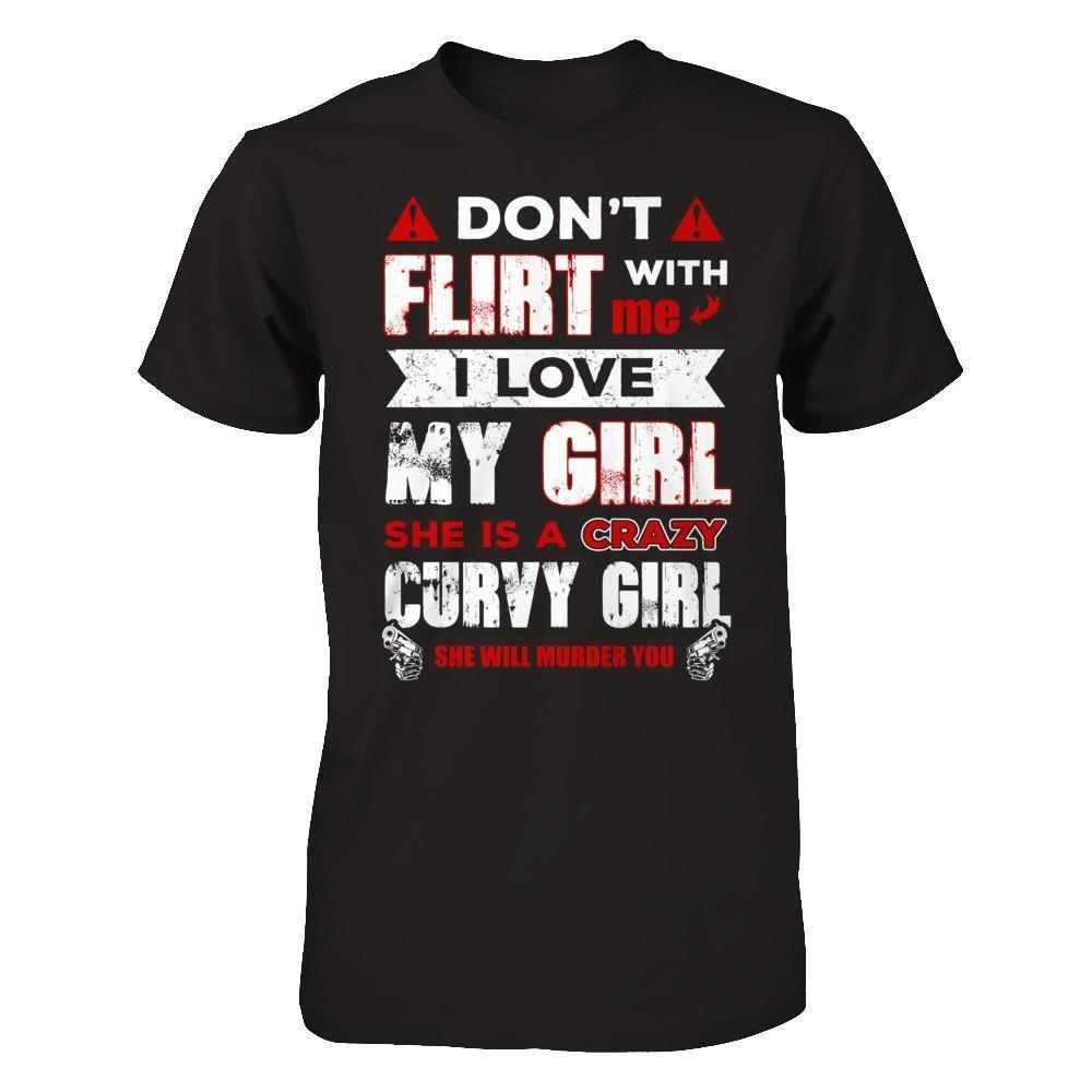 Don't Flirt With Me I Love My Girl She Is A Crazy Curvy Girl-T-Shirt & Hoodie-
