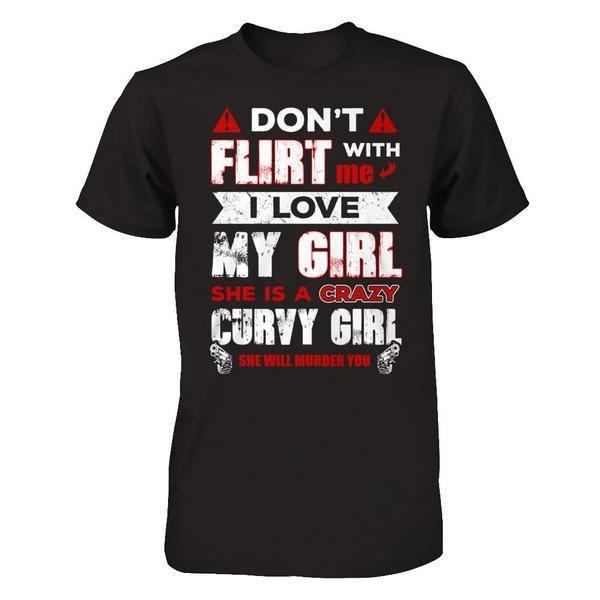 Don't Flirt With Me I Love My Girl She Is A Crazy Curvy Girl-T-Shirt & Hoodie-Classic T-Shirt-Black