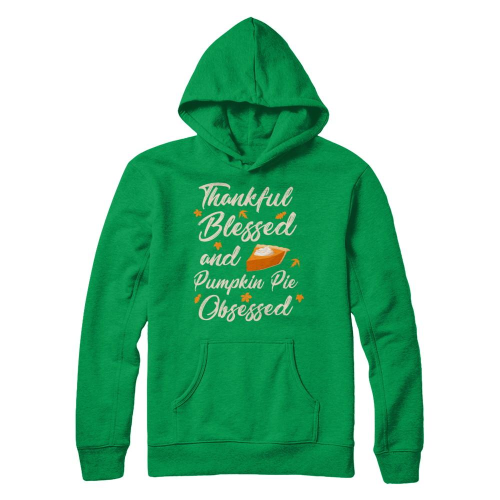 Thankful Blessed And Pumpkin Pie Obsessed Grateful-T-Shirt & Sweatshirt-Pullover Hoodie-Irish Green