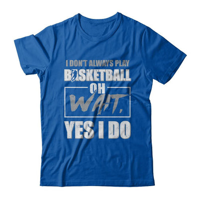 I Don't Always Play Basketball Oh Wait Yes I Do-T-Shirt & Hoodie-Premium T-Shirt-Royal