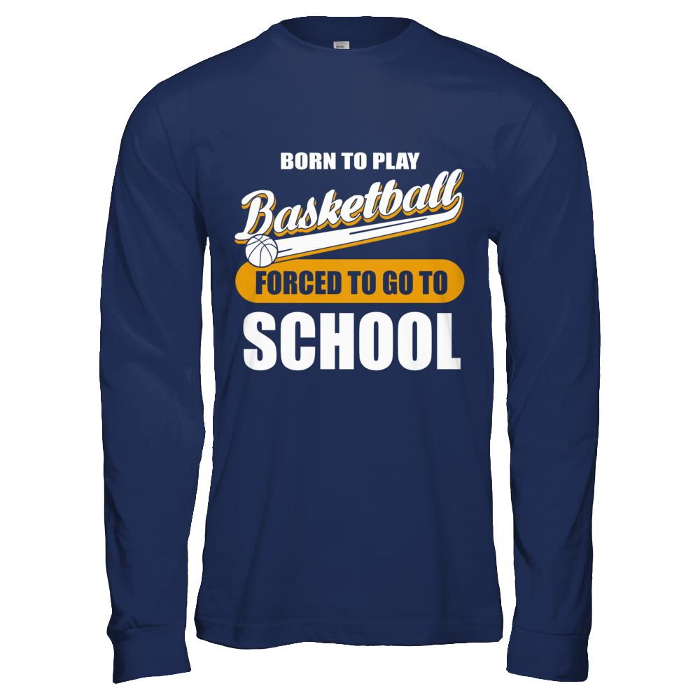 Born To Play Basketball Forced To Go To School-T-Shirt & Hoodie-Long Sleeve T-Shirt-Navy