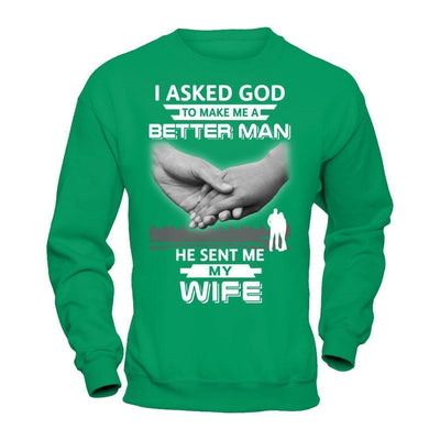 I Asked God To Make Me A Better Man He Sent Me My Wife-T-Shirt & Hoodie-Crewneck Sweatshirt-Irish Green