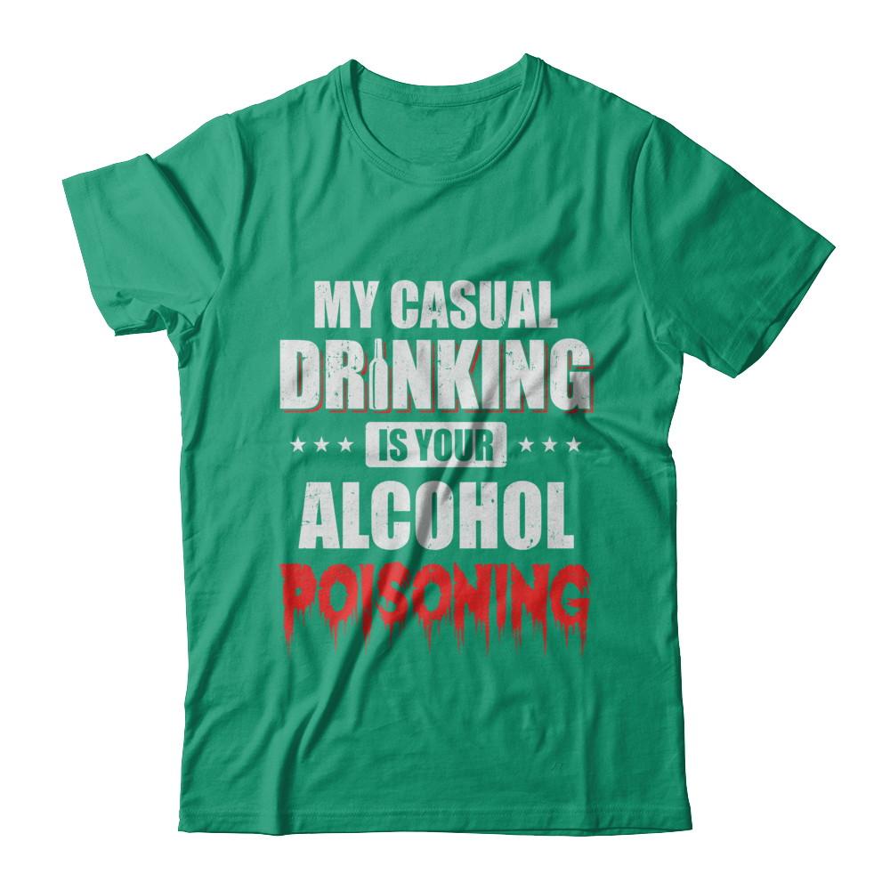 My Casual Drinking Is Your Alcohol Poisoning Funny Beer-T-Shirt & Hoodie-Classic T-Shirt-Kelly Green