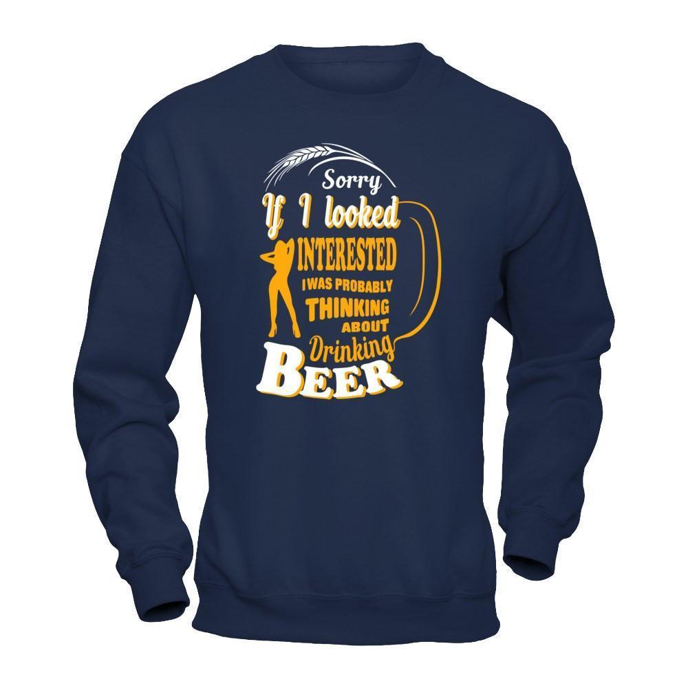 Sorry If I Looked Interested I Was Probably Thinking About Drinking Beer-T-Shirt & Hoodie-Crewneck Sweatshirt-Navy