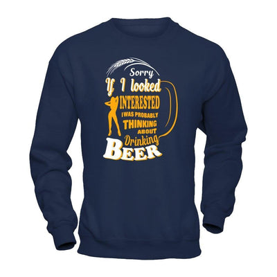 Sorry If I Looked Interested I Was Probably Thinking About Drinking Beer-T-Shirt & Hoodie-Crewneck Sweatshirt-Navy