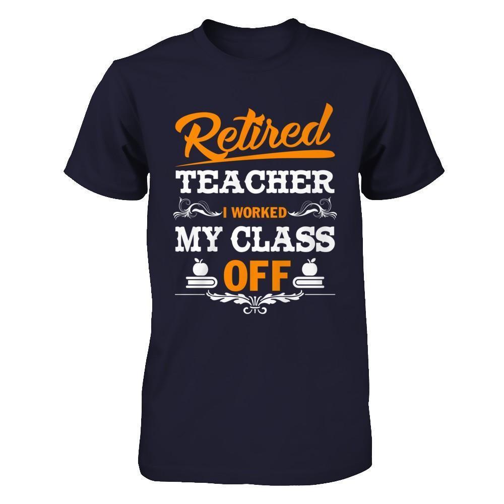 Retired Teacher I Worked My Class Off-T-Shirt & Hoodie-Premium T-Shirt-Midnight Navy