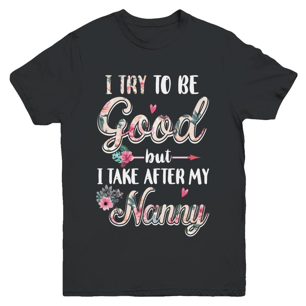 Toddler Kids I Try To Be Good But I Take After My Nanny Youth-Youth Shirt-Youth T-Shirt-Black