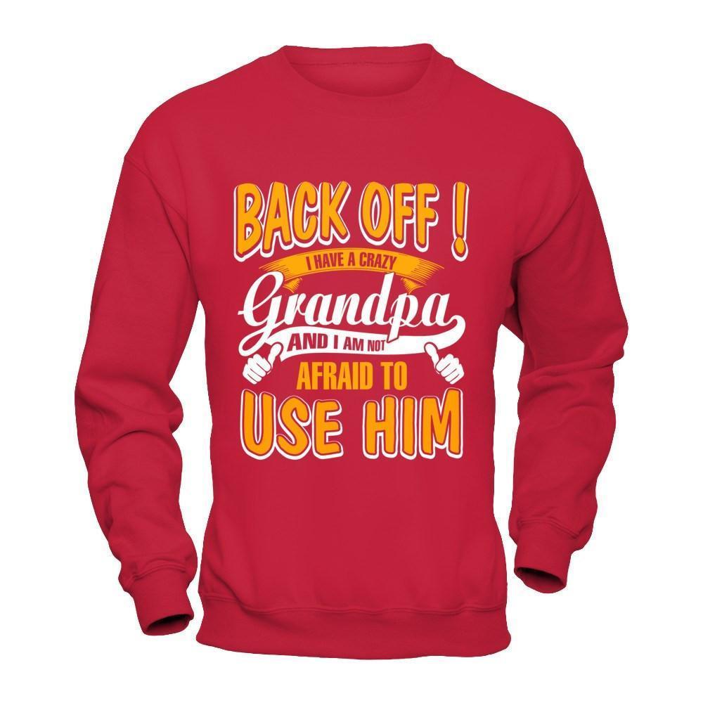 Back Off I Have A Crazy Grandpa And I Am Not Afraid To Use Him-T-Shirt & Hoodie-
