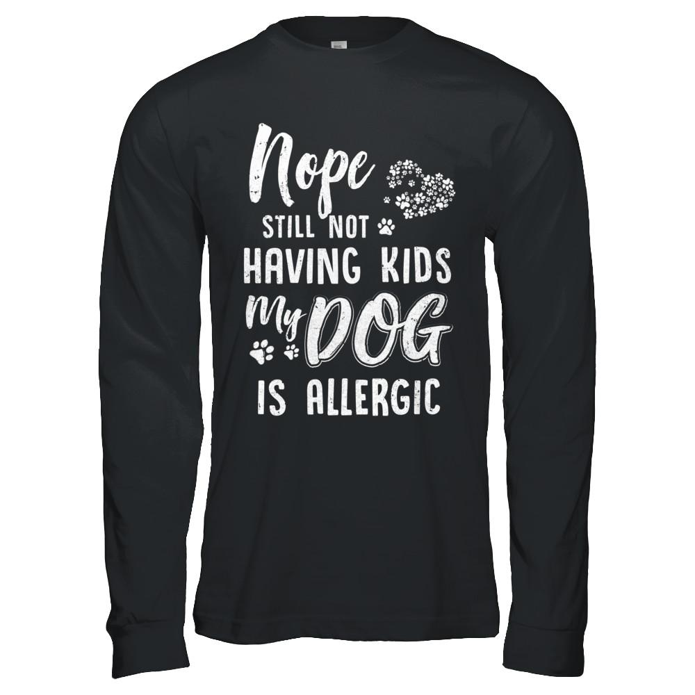 Nope Still Not Having Kids My Dog Is Allergic-T-Shirt & Hoodie-Long Sleeve T-Shirt-Black