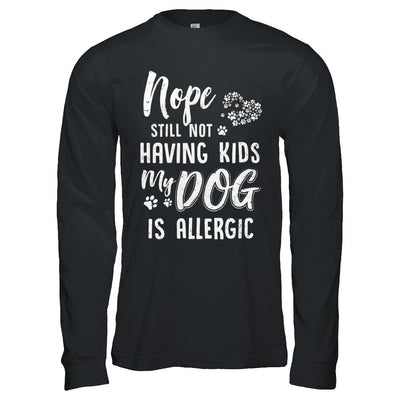 Nope Still Not Having Kids My Dog Is Allergic-T-Shirt & Hoodie-Long Sleeve T-Shirt-Black