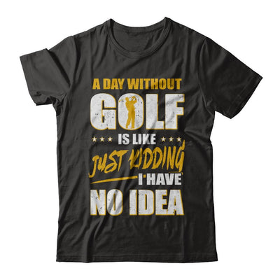 A Day Without Golf Is Like Just Kidding I Have No Idea-T-Shirt & Hoodie-Premium T-Shirt-Black