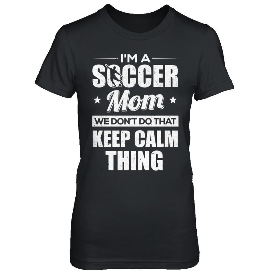 I'm A Soccer Mom We Don't Do That Keep Calm Thing-T-Shirt & Hoodie-Women's T-Shirt-Black