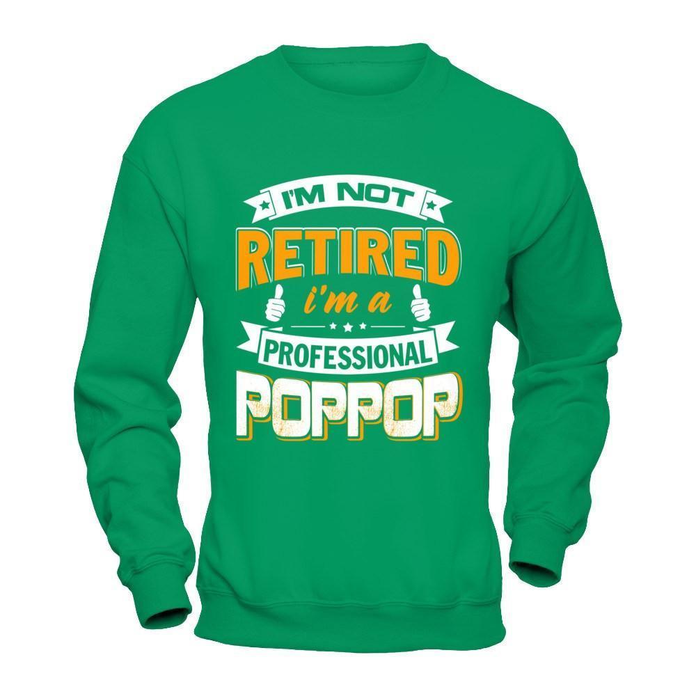 I'm Not Retired I'm A Professional Poppop-T-Shirt & Hoodie-Crewneck Sweatshirt-Irish Green