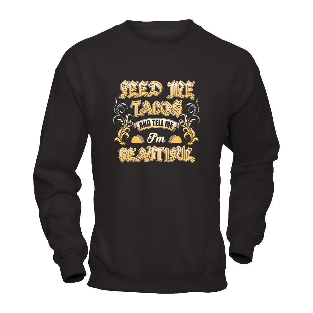 Feed Me Tacos And Tell Me I'm Beautiful-T-Shirt & Tank Top-Crewneck Sweatshirt-Black