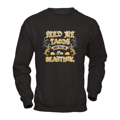 Feed Me Tacos And Tell Me I'm Beautiful-T-Shirt & Tank Top-Crewneck Sweatshirt-Black
