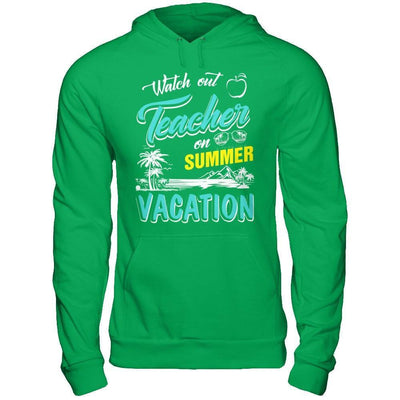 Watch Out Teacher On Summer Vacation Teacher-T-Shirt & Hoodie-Pullover Hoodie-Irish Green