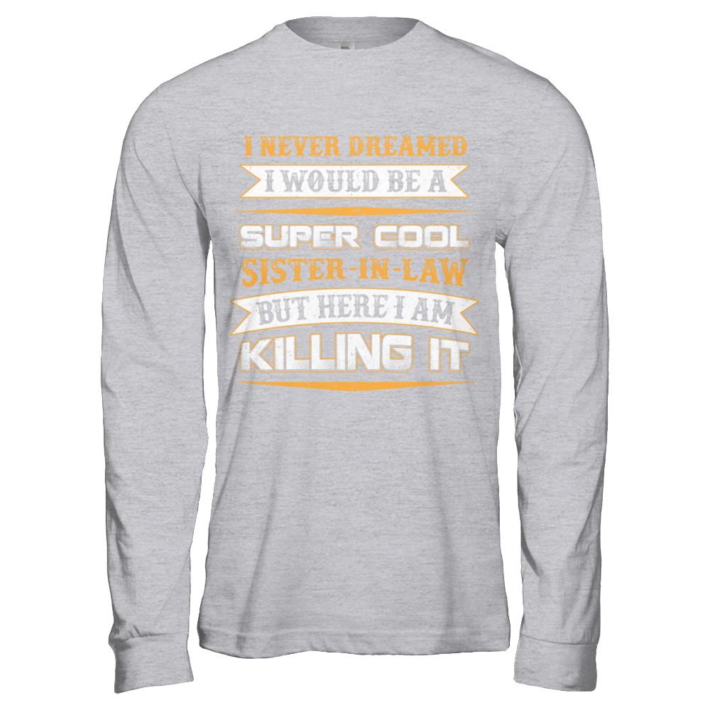 I Never Dreamed I Would Be A Super Cool Sister-In-Law-T-Shirt & Hoodie-Long Sleeve T-Shirt-Sport Grey