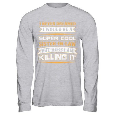 I Never Dreamed I Would Be A Super Cool Sister-In-Law-T-Shirt & Hoodie-Long Sleeve T-Shirt-Sport Grey