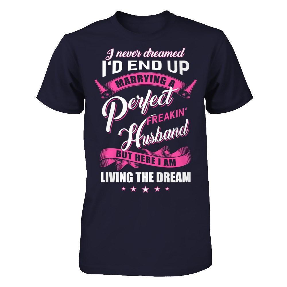I Never Dreamed I'd End Up Marrying A Perfect Freakin' Husband-T-Shirt & Hoodie-Premium T-Shirt-Midnight Navy