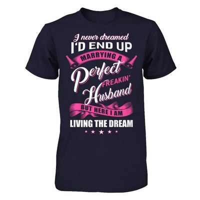 I Never Dreamed I'd End Up Marrying A Perfect Freakin' Husband-T-Shirt & Hoodie-Premium T-Shirt-Midnight Navy