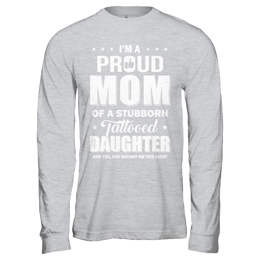 I Am A Proud Mom Of A Stubborn Tattooed Daughter-T-Shirt & Hoodie-Long Sleeve T-Shirt-Sport Grey