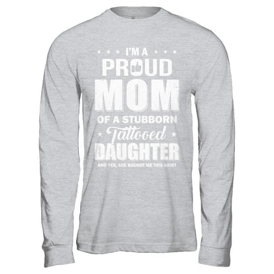 I Am A Proud Mom Of A Stubborn Tattooed Daughter-T-Shirt & Hoodie-Long Sleeve T-Shirt-Sport Grey