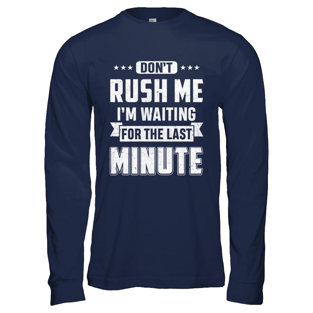 Don't Rush Me I'm Waiting For The Last Minute-T-Shirt & Hoodie-Long Sleeve T-Shirt-Navy