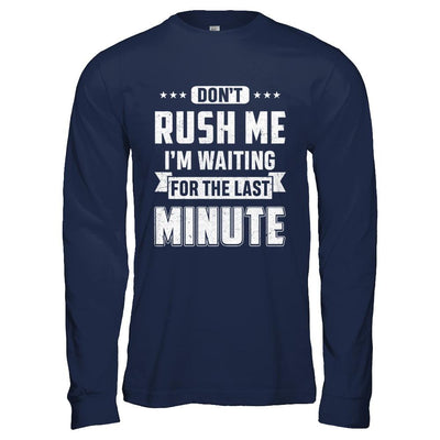 Don't Rush Me I'm Waiting For The Last Minute-T-Shirt & Hoodie-Long Sleeve T-Shirt-Navy