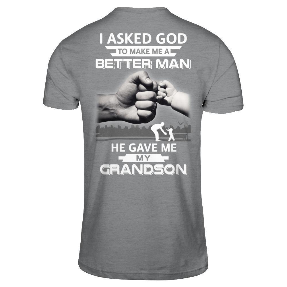 I Asked God To Make Me A Better Man He Gave Me My Grandson-T-Shirt & Hoodie-Classic T-Shirt-Sport Grey