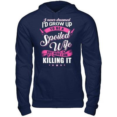I Never Dreamed I'd Grow Up To Be A Spoiled Wife-T-Shirt & Hoodie-Pullover Hoodie-Navy