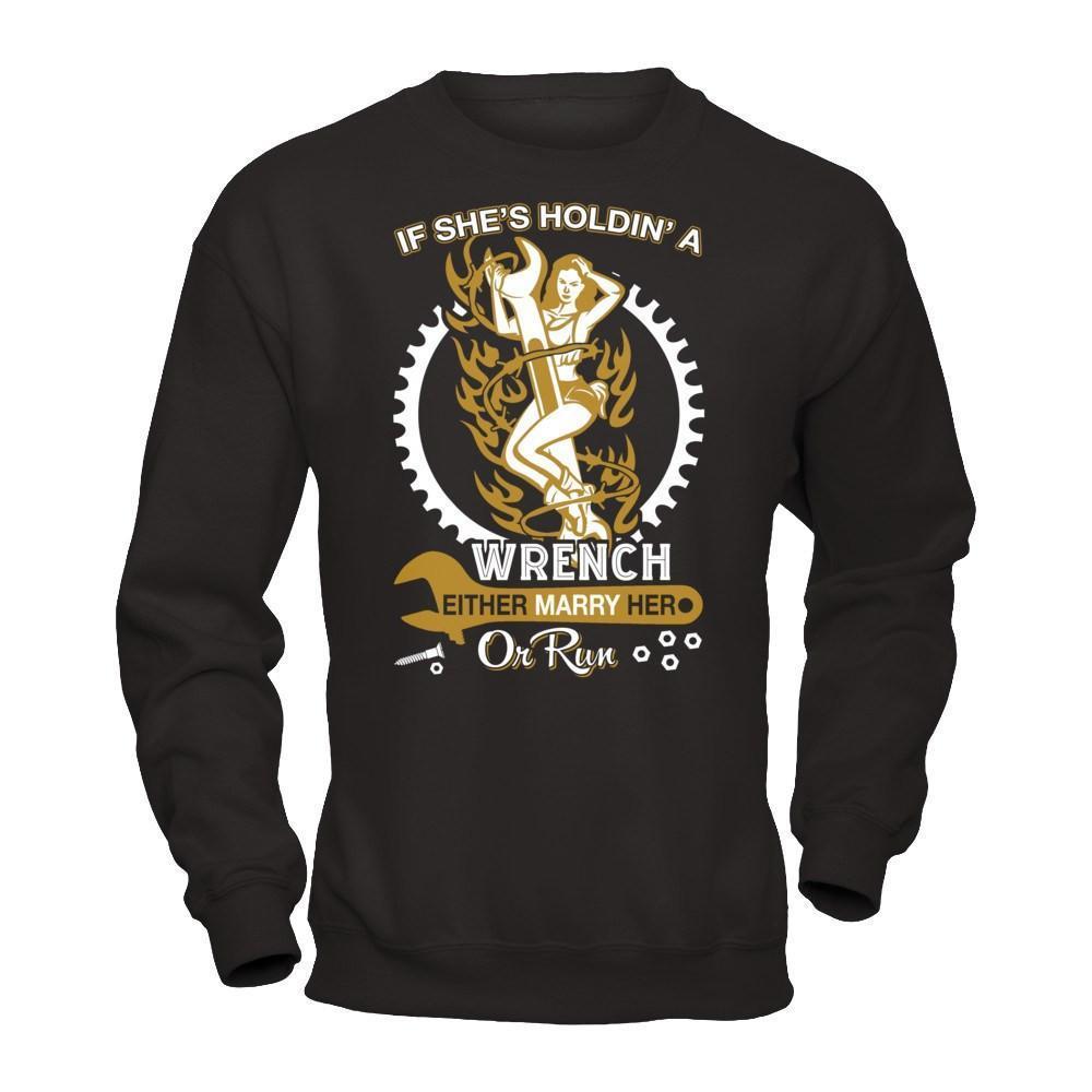 If She's Holdin' A Wrench Either Marry Her Or Run-T-Shirt & Hoodie-Crewneck Sweatshirt-Black