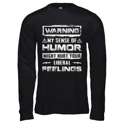 Warning My Sense Of Humor Might Hurt Your Liberal Feelings-T-Shirt & Hoodie-Long Sleeve T-Shirt-Black