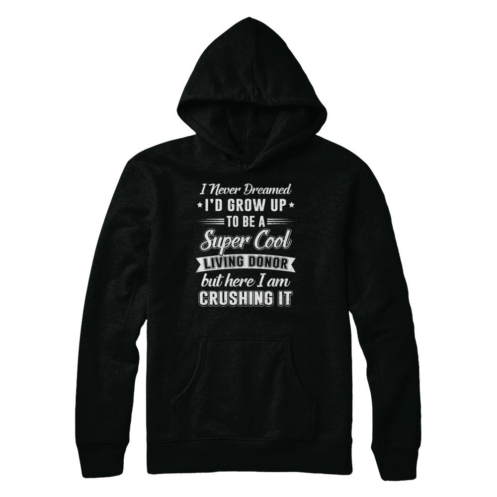 I'd Grow Up To Be A Super Cool Living Donor Transplant-T-Shirt & Hoodie-