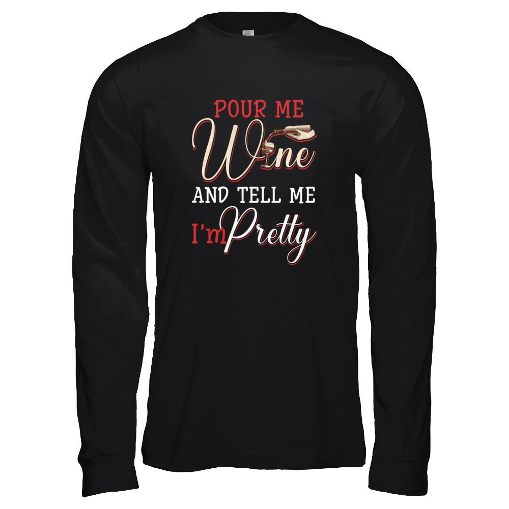 Pour Me Wine Tell Me I'm Pretty-T-Shirt & Tank Top-Long Sleeve T-Shirt-Black
