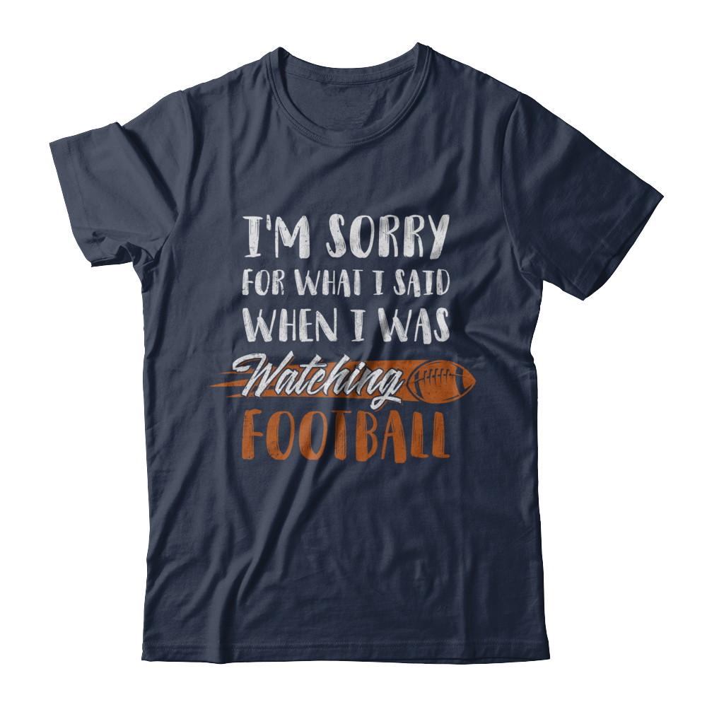 Sorry For What I Said When I Was Watching Football-T-Shirt & Hoodie-Classic T-Shirt-Navy