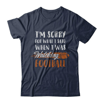 Sorry For What I Said When I Was Watching Football-T-Shirt & Hoodie-Classic T-Shirt-Navy