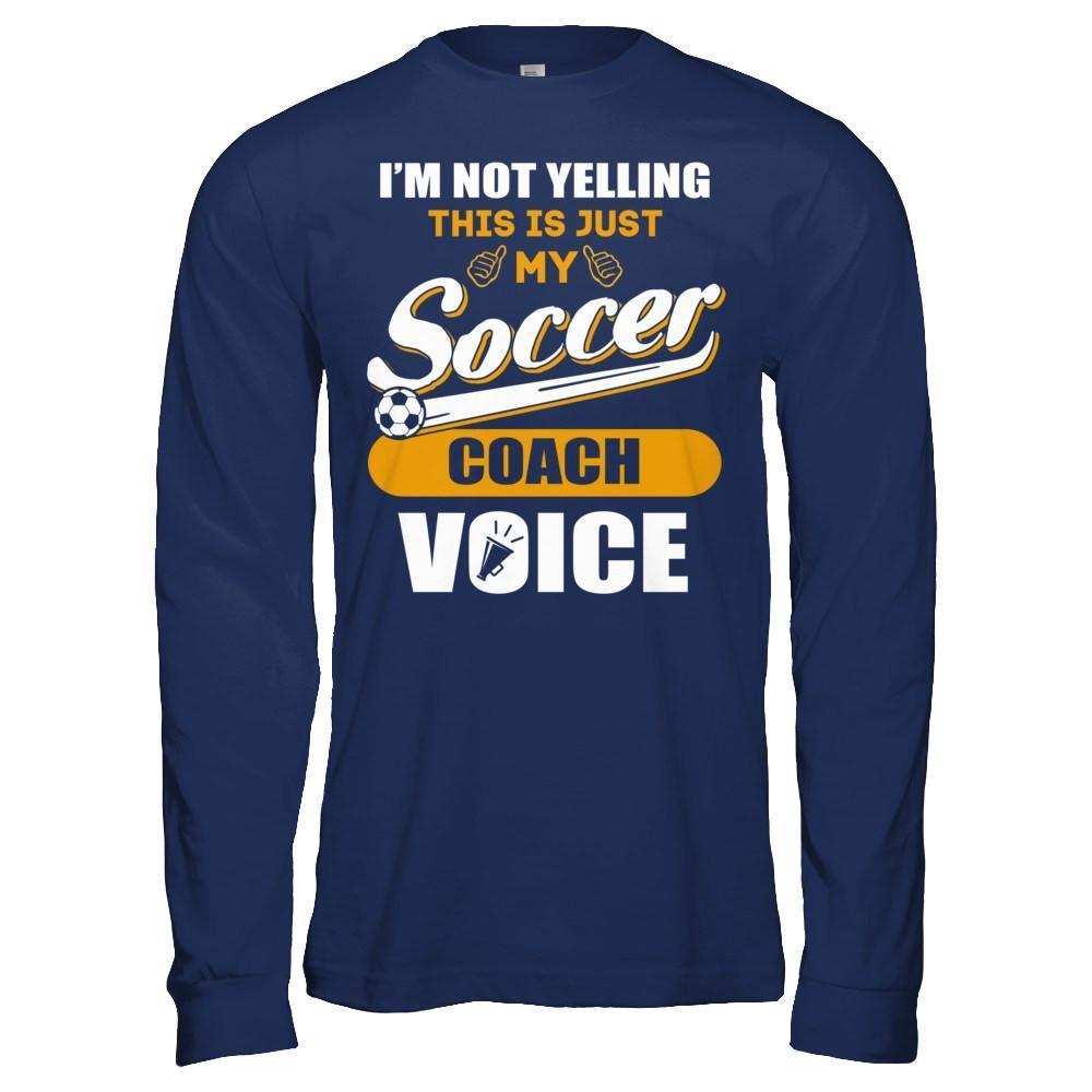 I'm Not Yelling This Is Just My Soccer Coach Voice-T-Shirt & Hoodie-Long Sleeve T-Shirt-Navy