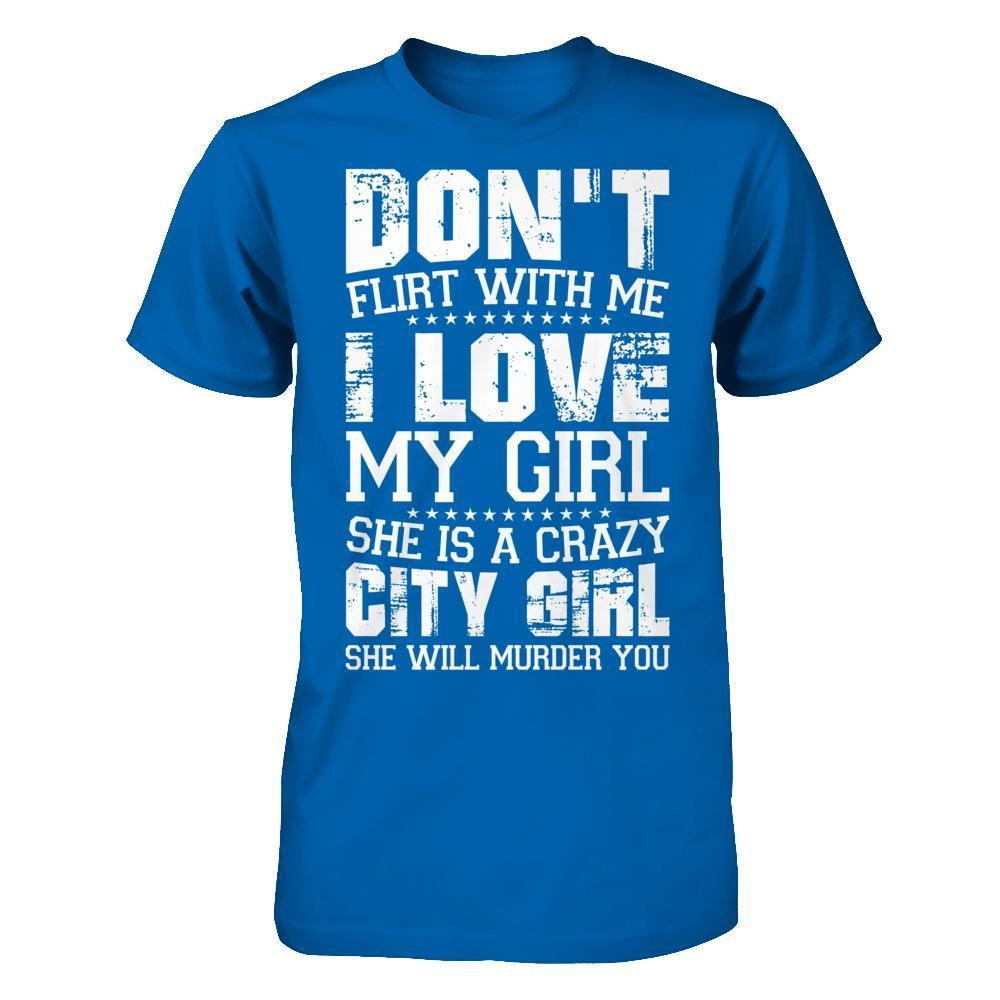 Don't Flirt With Me I Love My Girl She Is A Crazy City Girl-T-Shirt & Hoodie-Classic T-Shirt-Royal
