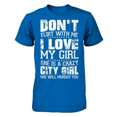 Don't Flirt With Me I Love My Girl She Is A Crazy City Girl-T-Shirt & Hoodie-Classic T-Shirt-Royal