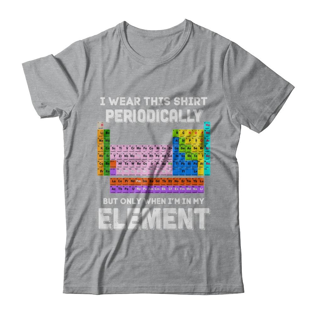 I Wear This Shirt Periodically But Only When I'm In Element-T-Shirt & Hoodie-Classic T-Shirt-Sport Grey