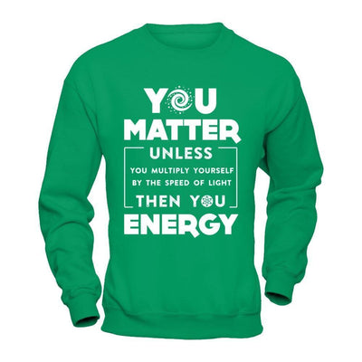 You Matter Then You Energy-T-Shirt & Hoodie-Crewneck Sweatshirt-Irish Green