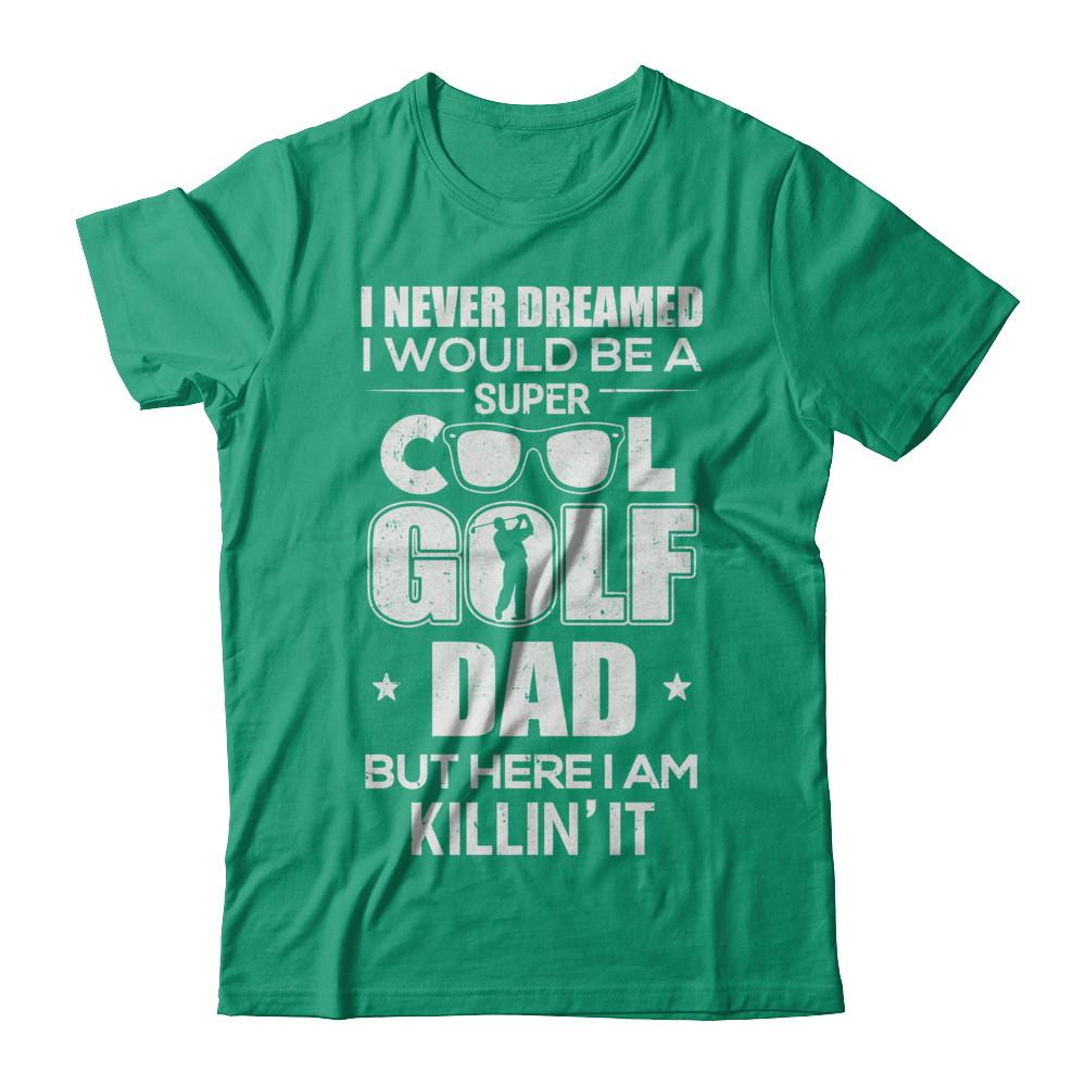 Never Dreamed I Would Be A Cool Golf Dad Fathers Day-T-Shirt & Hoodie-