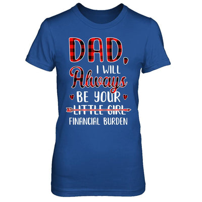Dad I Will Always Be Your Little Girl Financial Burden-T-Shirt & Hoodie-Women's T-Shirt-Royal